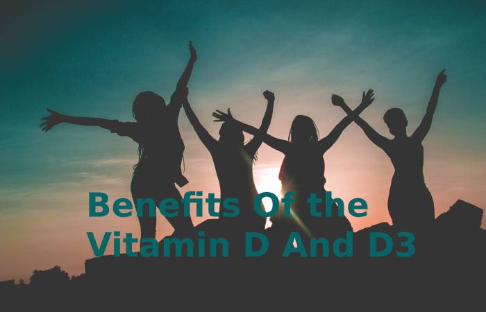 Benefits Of the Vitamin D And D3