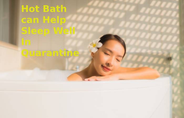 Hot Bath can Help Sleep Well In Quarantine