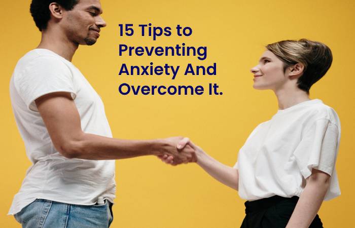 15 Tips to Preventing Anxiety And Overcome It.