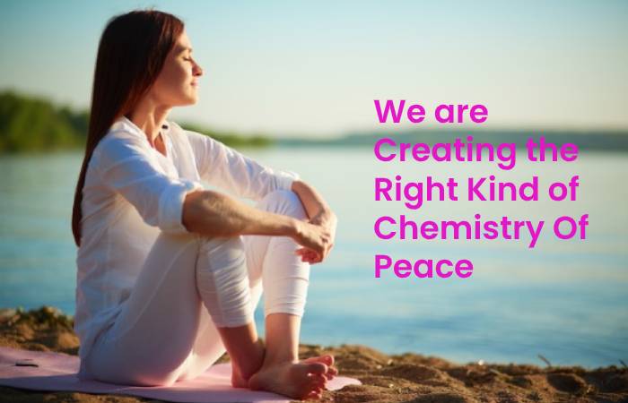 We are Creating the Right Kind of Chemistry Of Peace