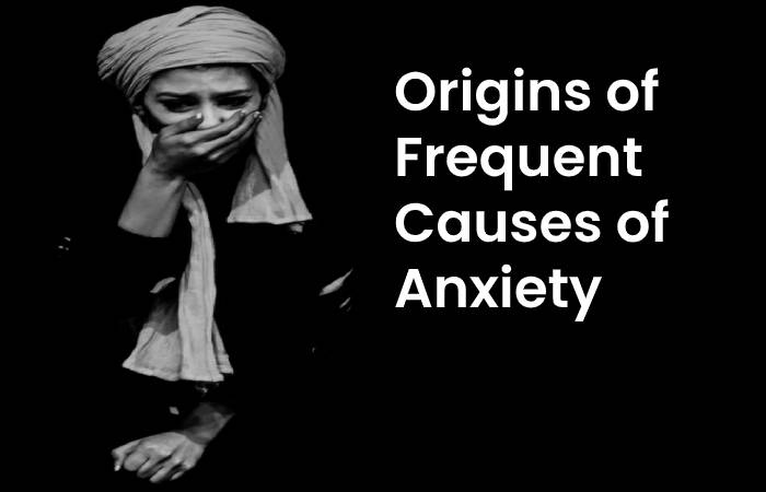 origins of frequent causes of anxiety