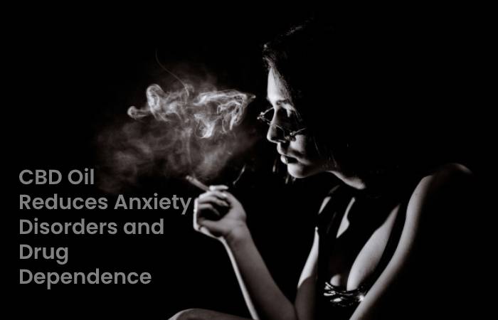 CBD Oil Reduces Anxiety Disorders and Drug Dependence