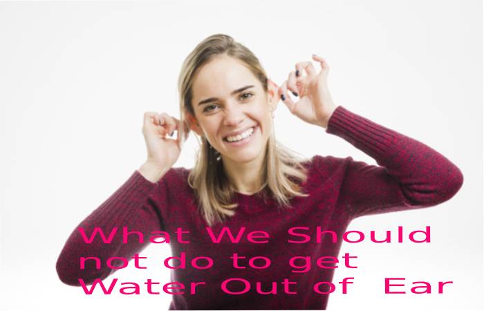 What we should not do to get water out of ear