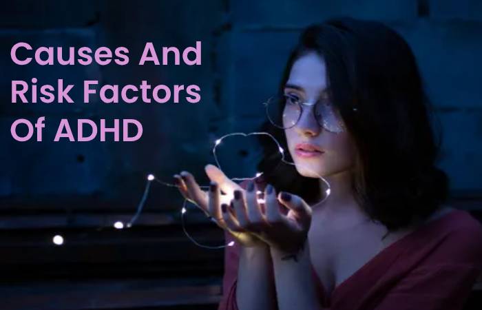 Causes And Risk Factors Of ADHD