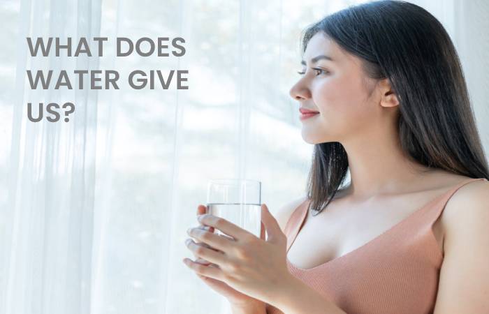 WHAT DOES WATER GIVE US