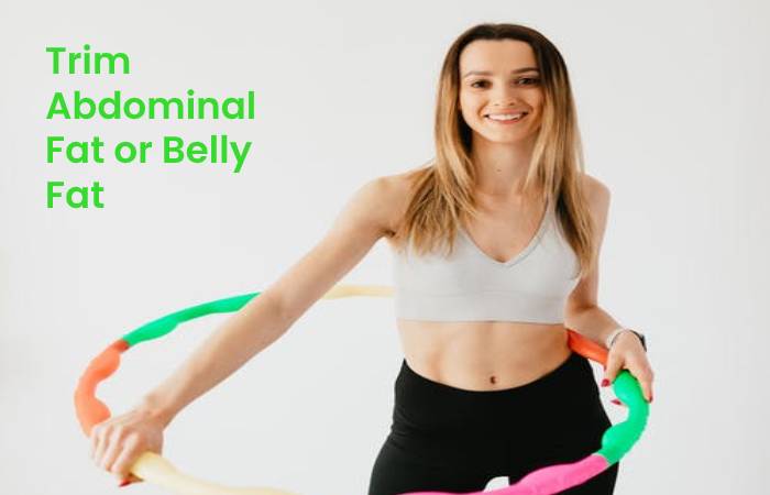 Trim Abdominal Fat or Belly Fat