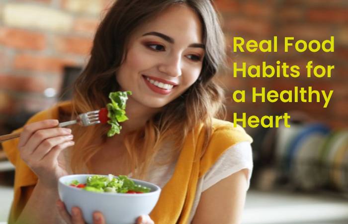 Real Food Habits for a Healthy Heart