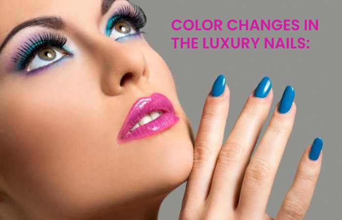 COLOR CHANGES IN THE LUXURY NAILS