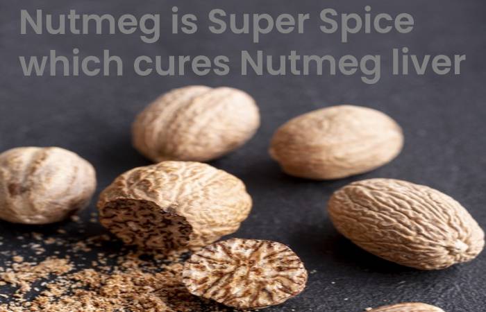 Nutmeg is Super Spice which cures Nutmeg liver