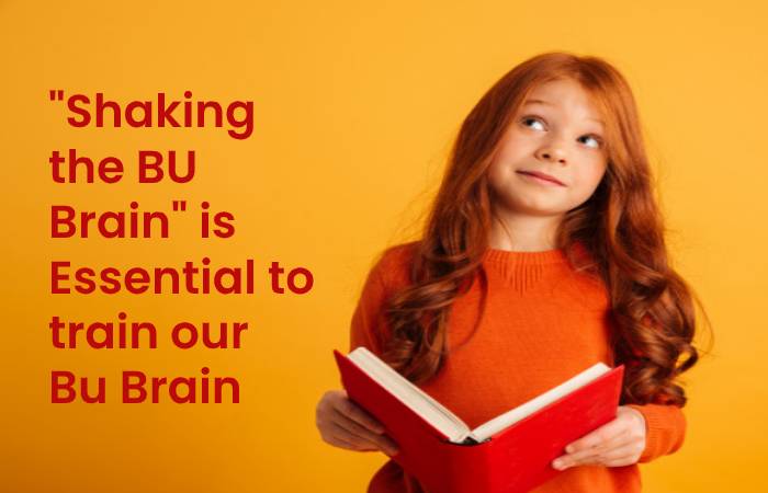 Shaking the BU Brain is Essential to train