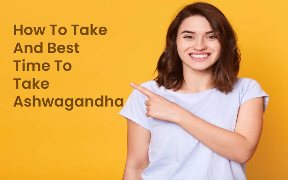How To Take And Best Time To Take Ashwagandha