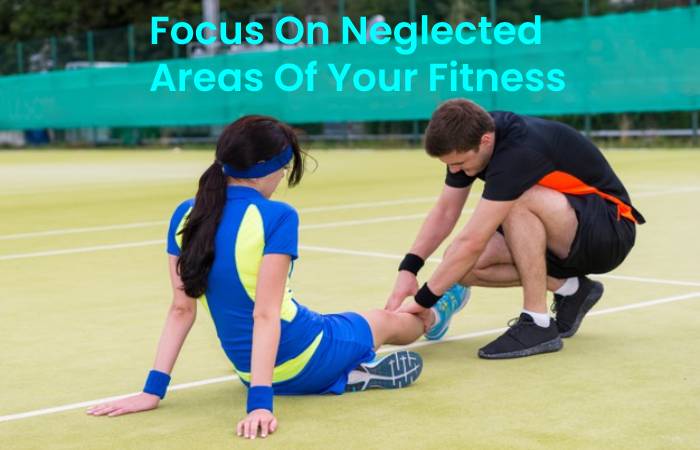 Focus On Neglected Areas Of Your Fitness