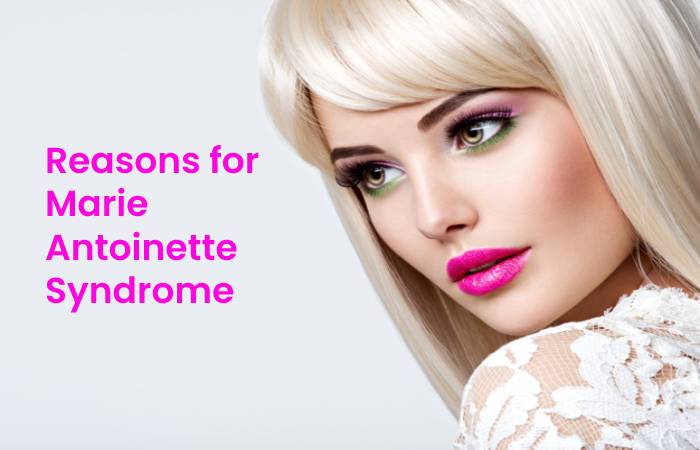 Reasons for Marie Antoinette Syndrome